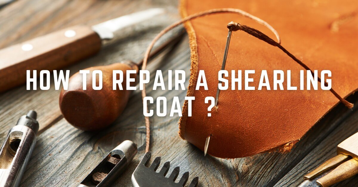 How to Repair a Shearling Coat: The Ultimate Guide