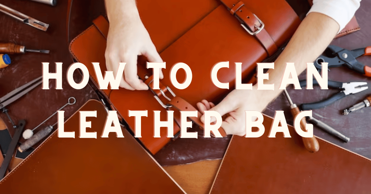 How to clean Leather bag