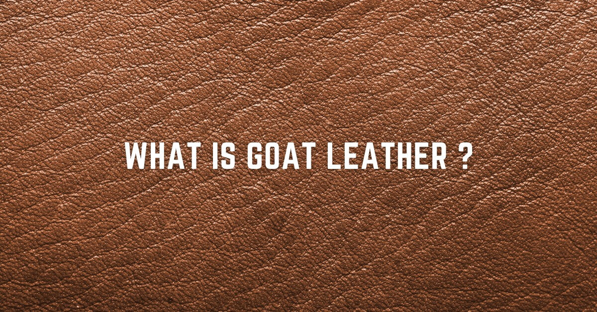 What is Goat Leather: Characteristics, Benefits, and Uses – Lusso 