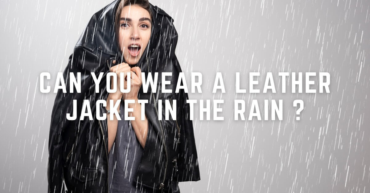 Can You Wear a Leather Jacket in the Rain? Tips & Care