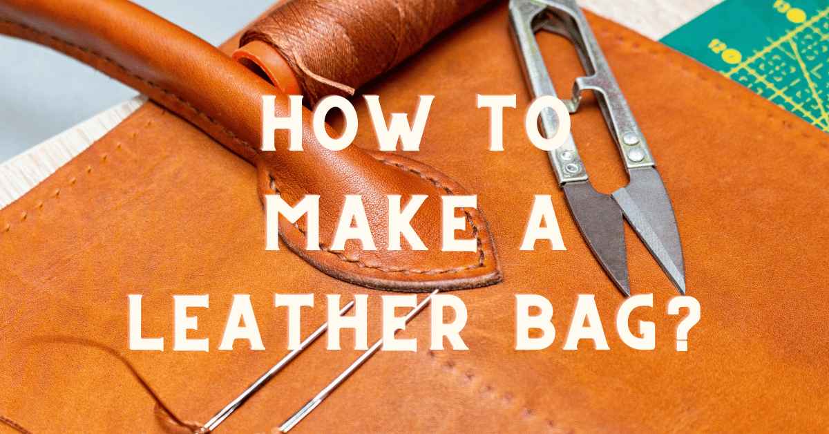 How to Make a Leather Bag