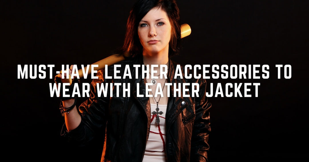 10 Must-Have Leather Accessories to Wear with Leather Jacket