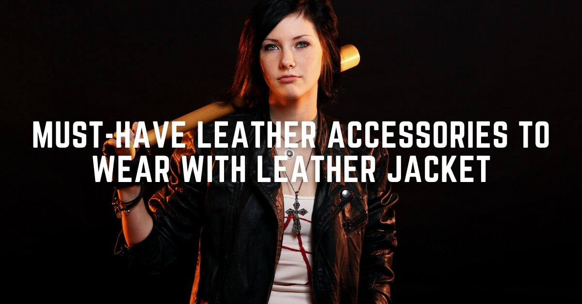 10 Must-Have Leather Accessories to Wear with Leather Jacket